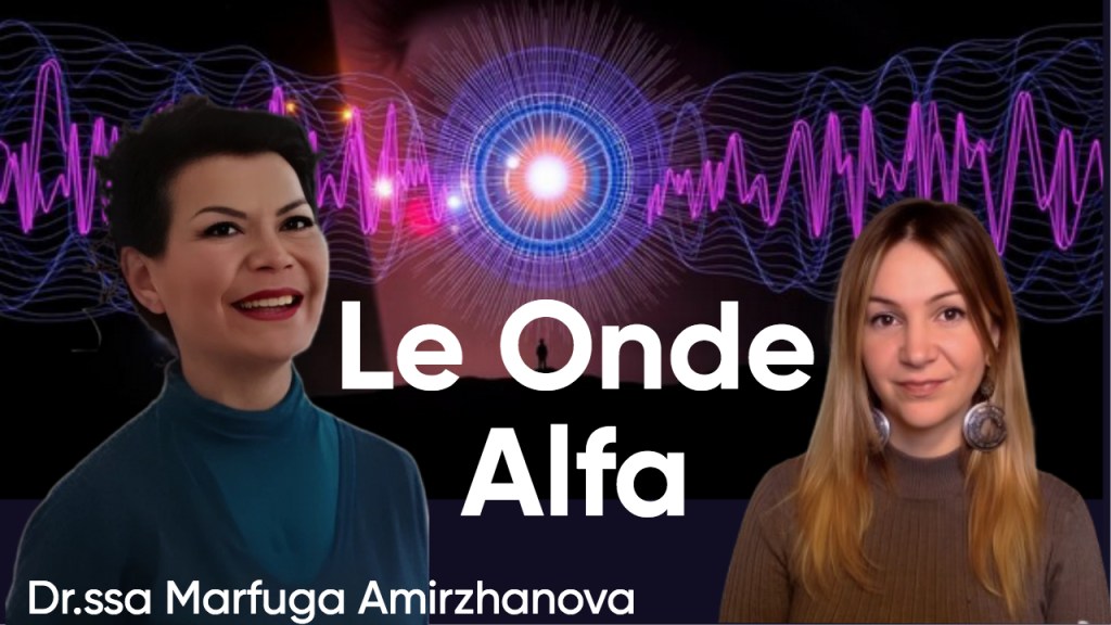 LE ONDE ALFA DEL CERVELLO E COME USARLE. Con dr.ssa Marfuga&nbsp;Amirzhanova